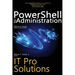 PowerShell for Administration, IT Pro Solutions: Professional Reference Edition