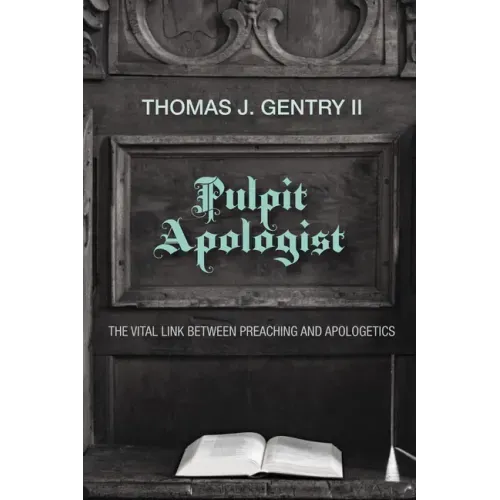 Pulpit Apologist: The Vital Link Between Preaching and Apologetics