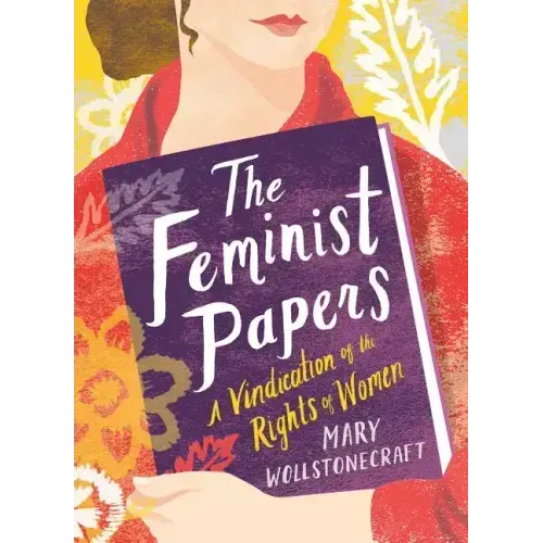 The Feminist Papers: A Vindication of the Rights of Women