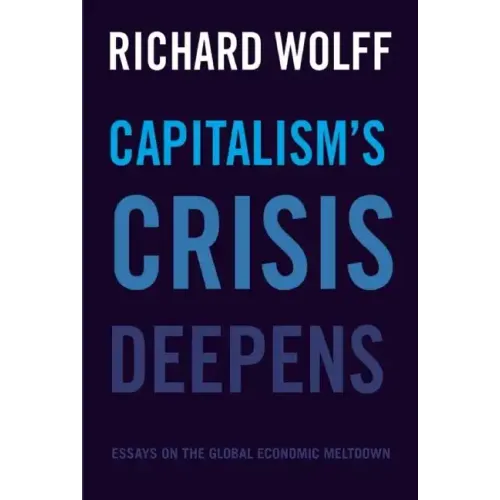 Capitalism's Crisis Deepens: Essays on the Global Economic Meltdown