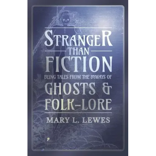 Stranger than Fiction - Being Tales from the Byways of Ghosts and Folk-Lore