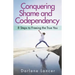 Conquering Shame and Codependency: 8 Steps to Freeing the True You