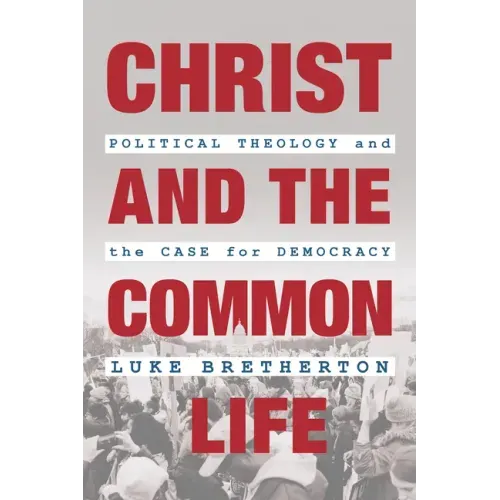 Christ and the Common Life: Political Theology and the Case for Democracy