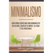 Minimalismo: Guía Para Crear Una Vida Minimalista en 30 Días, Despeja Tu Menta, Tu Casa Y Tus Emociones