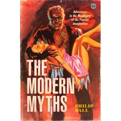 The Modern Myths: Adventures in the Machinery of the Popular Imagination