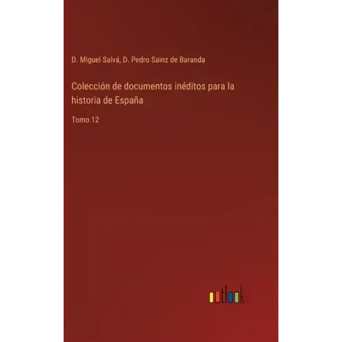 Colección de documentos inéditos para la historia de España: Tomo 12