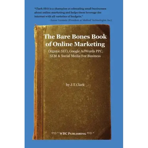 The Bare Bones Book of Online Marketing: Organic Seo, Google Adwords Ppc, Sem & Social Media for Business