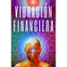 Vibracion Financiera: Atrae la riqueza con la frecuencia de tu mente