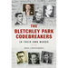 The Bletchley Park Codebreakers in Their Own Words
