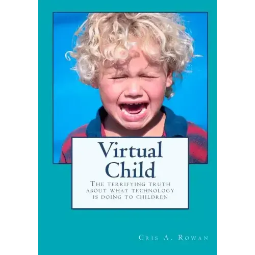 Virtual Child: The terrifying truth about what technology is doing to children