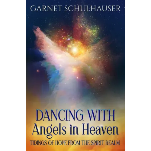 Dancing with Angels in Heaven: Tidings of Hope from the Spirit Realm
