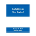 Early days in New England. Life and times of Henry Burt of Springfield and some of his descendants. Genealogical and biographical mention of James and