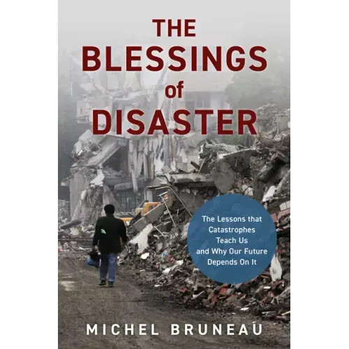 The Blessings of Disaster: The Lessons That Catastrophes Teach Us and Why Our Future Depends on It
