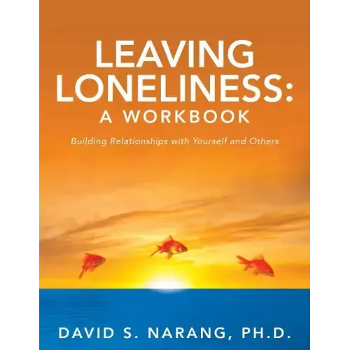 Leaving Loneliness: A Workbook: Building Relationships with Yourself and Others