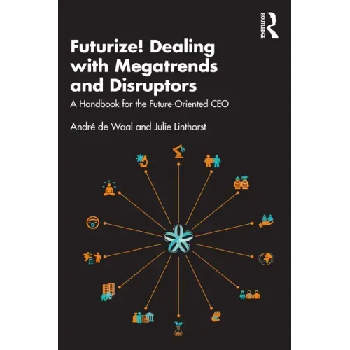 Futurize! Dealing with Megatrends and Disruptors: A Handbook for the Future-Oriented CEO