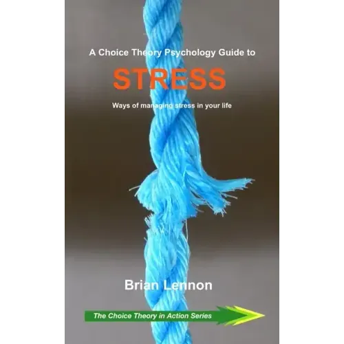 A Choice Theory Psychology Guide to Stress: Ways of managing stress in your life