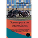SCRUM para no informáticos: Aprenda a utilizar en su negocio la metodología que ha llevado al éxito a Google, Amazon, Facebook, Microsoft, BBVA e ING