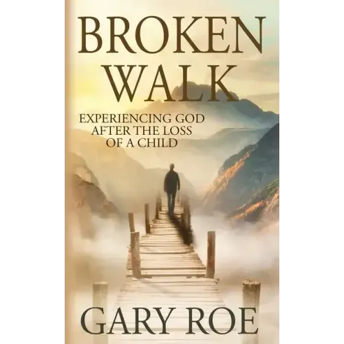 Broken Walk: Experiencing God After the Loss of a Child