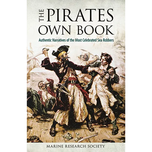 The Pirates Own Book: Authentic Narratives of the Most Celebrated Sea Robbers