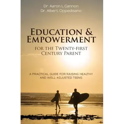 Education and Empowerment for the Twenty-first Century Parent: A Practical Guide For Raising Healthy and Well-Adjusted Teens
