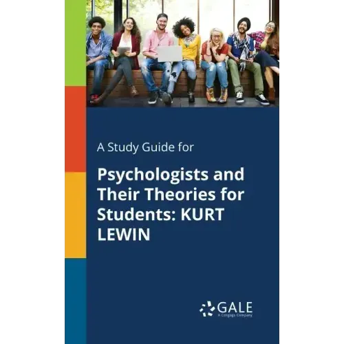 A Study Guide for Psychologists and Their Theories for Students: Kurt Lewin