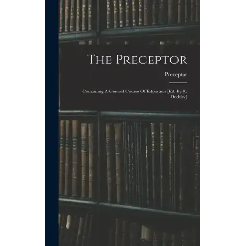 The Preceptor: Containing A General Course Of Education [ed. By R. Dodsley]