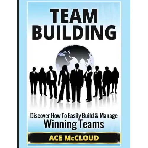 Team Building: Discover How To Easily Build & Manage Winning Teams