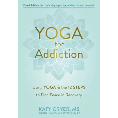 Yoga for Addiction: Using Yoga and the Twelve Steps to Find Peace in Recovery