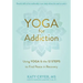 Yoga for Addiction: Using Yoga and the Twelve Steps to Find Peace in Recovery