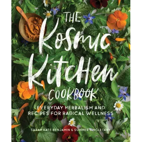 The Kosmic Kitchen Cookbook: Everyday Herbalism and Recipes for Radical Wellness