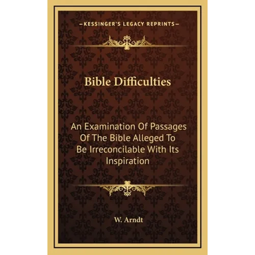 Bible Difficulties: An Examination Of Passages Of The Bible Alleged To Be Irreconcilable With Its Inspiration