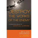 Destroy the Works of the Enemy: A Deliverance Manual for Spiritual Warfare