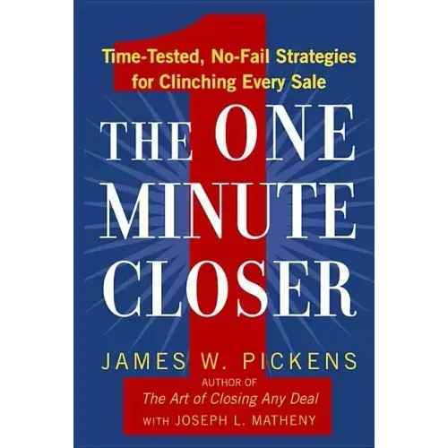 The One Minute Closer: Time-Tested, No-Fail Strategies for Clinching Every Sale