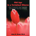 Old Age is a Terminal Illness: How I learned to Age Gracefully and Conquer my Fear of Dying