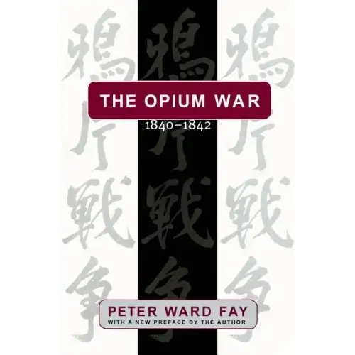 The Opium War, 1840-1842: Barbarians in the Celestial Empire in the Early Part of the Nineteenth Century and the War by which They Forced Her Gates Aj