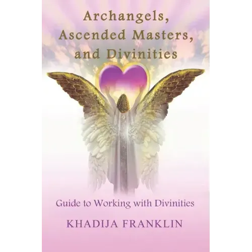 Archangels, Ascended Masters, and Divinities: Guide to Working with Divinities