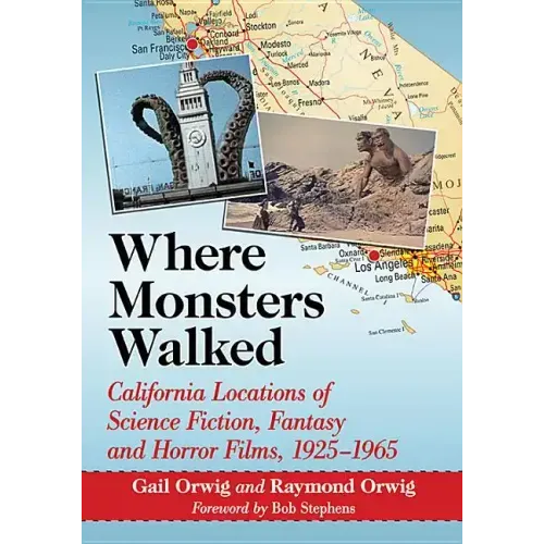 Where Monsters Walked: California Locations of Science Fiction, Fantasy and Horror Films, 1925-1965