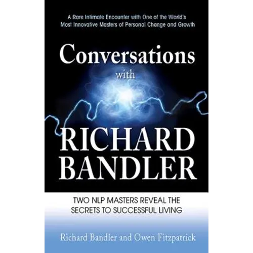 Conversations with Richard Bandler: Two Nlp Masters Reveal the Secrets to Successful Living