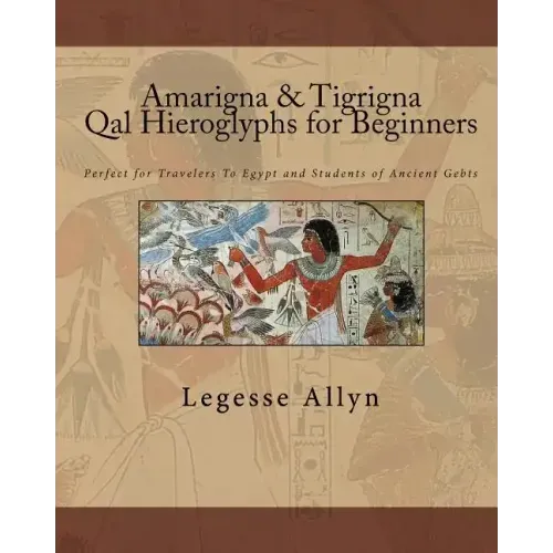 Amarigna & Tigrigna Qal Hieroglyphs for Beginners: Perfect for Travelers To Egypt and Students of Ancient Gebts