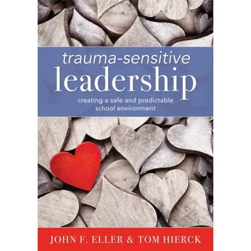Trauma-Sensitive Leadership: Creating a Safe and Predictable School Environment (a Researched-Based Social-Emotional Guide to Support Students with Tr