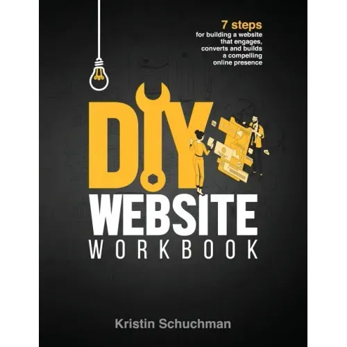 DIY Website Workbook: 7 steps for building a website that engages, converts and builds a compelling online presence