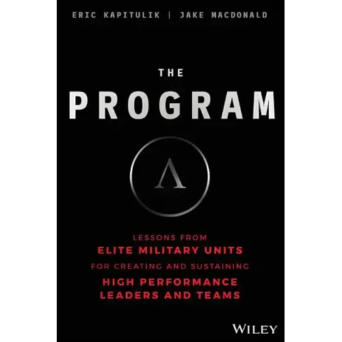 The Program: Lessons from Elite Military Units for Creating and Sustaining High Performance Leaders and Teams