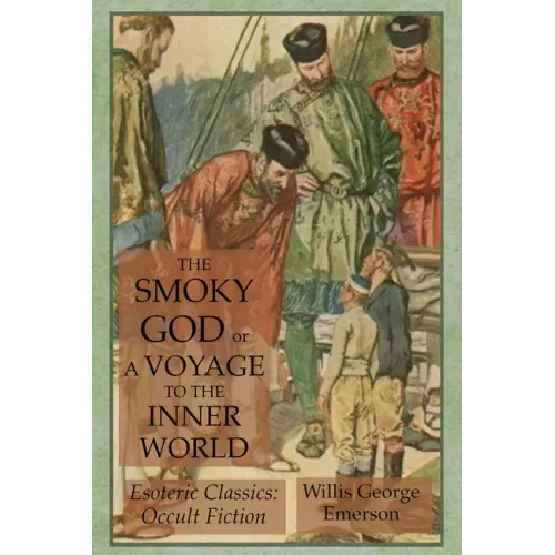 The Smoky God or A Voyage to the Inner World: Esoteric Classics: Occult Fiction