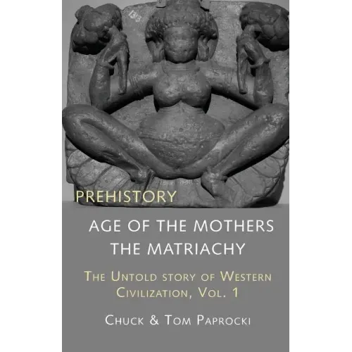 The Untold Story of Western Civilization, Vol. 1: Prehistory: The Age of the Mothers