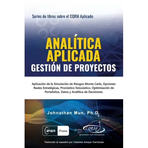 ANALÍTICA APLICADA - Gestión de Proyectos: Aplicación de la Simulación de Riesgos de Monte Carlo, Opciones Reales Estratégicas, Pronóstico Estocástico