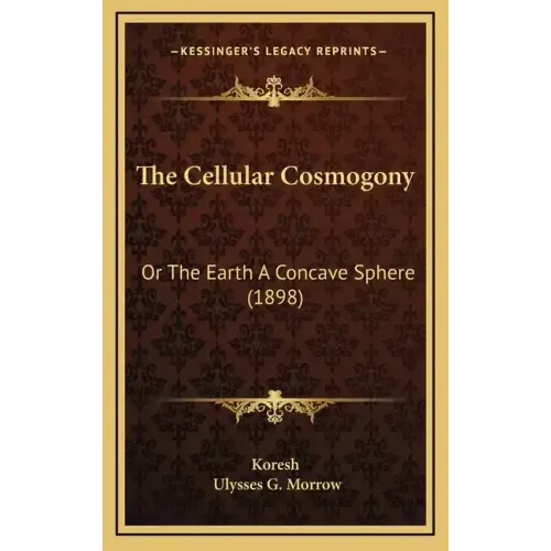 The Cellular Cosmogony: Or The Earth A Concave Sphere (1898)
