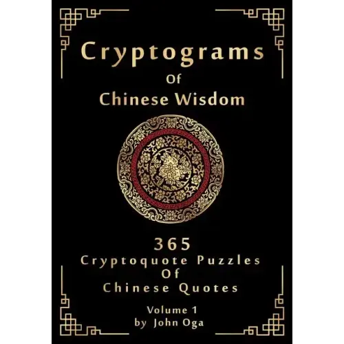 Cryptograms Of Chinese Wisdom: 365 Cryptoquote Puzzles Of Chinese Quotes, Volume 1