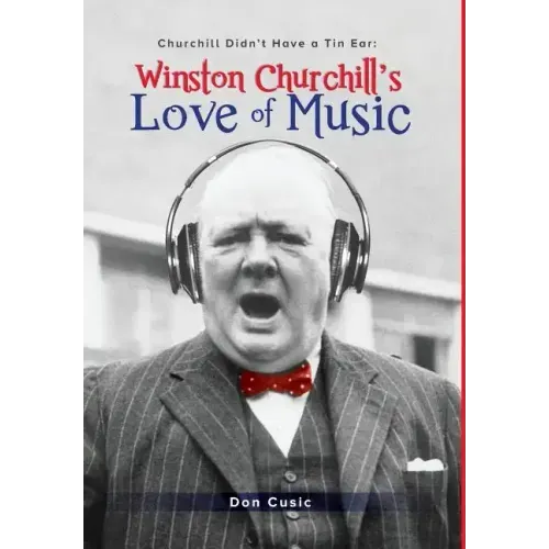 Winston Churchill's Love of Music: Churchill Didn't Have a Tin Ear