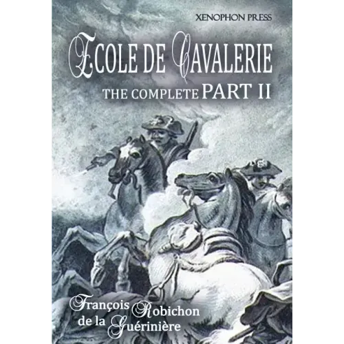 Ecole de Cavalerie Part II Expanded Edition a.k.a. School of Horsemanship: with an Appendix from Part I On the Bridle