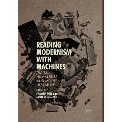 Reading Modernism with Machines: Digital Humanities and Modernist Literature